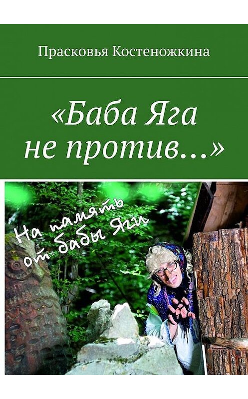 Обложка книги ««Баба Яга не против…»» автора Прасковьи Костеножкины. ISBN 9785005178039.
