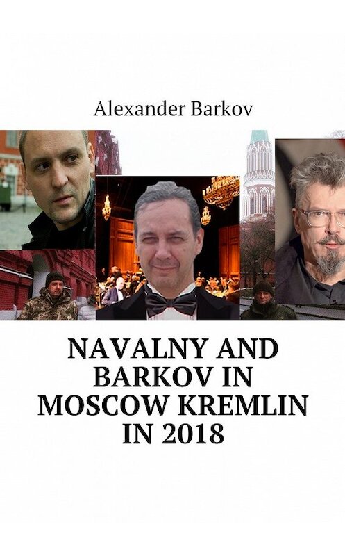 Обложка книги «Navalny and Barkov in moscow Kremlin in 2018» автора Alexander Barkov. ISBN 9785449023704.