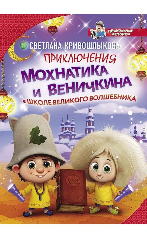 Обложка книги «Приключения Мохнатика и Веничкина в школе Великого Волшебника» автора Светланы Кривошлыковы издание 2020 года. ISBN 9785171215170.