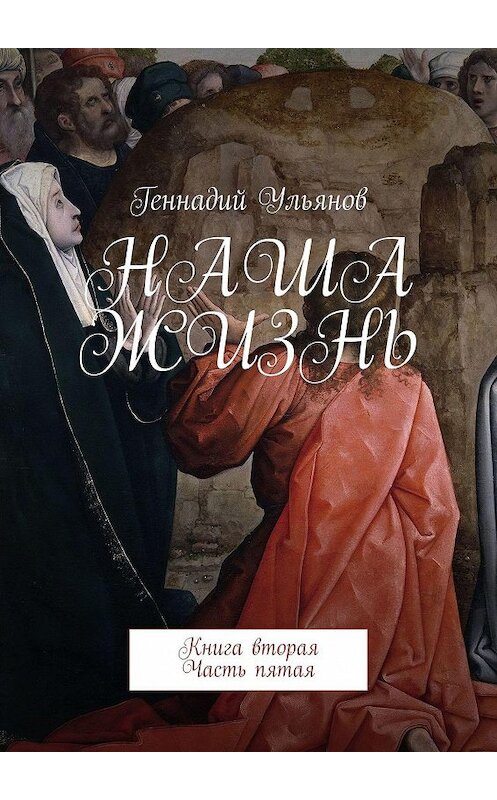 Обложка книги «Наша жизнь. Книга вторая. Часть пятая» автора Геннадия Ульянова. ISBN 9785005010551.