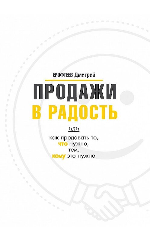 Обложка книги «Продажи в радость. Или как продавать то, что нужно, тем, кому это нужно» автора Дмитрия Ерофтеева. ISBN 9785449303806.