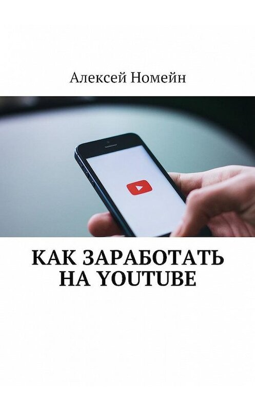 Обложка книги «Как заработать на Youtube» автора Алексея Номейна. ISBN 9785448556593.