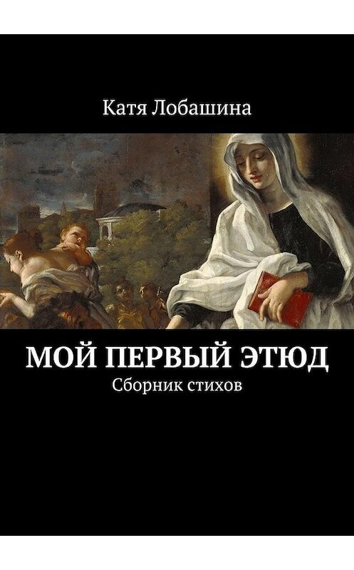 Обложка книги «Мой первый этюд. Сборник стихов» автора Кати Лобашины. ISBN 9785448367786.