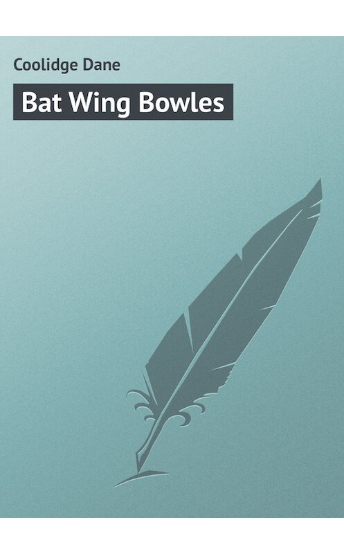 Обложка книги «Bat Wing Bowles» автора Dane Coolidge.