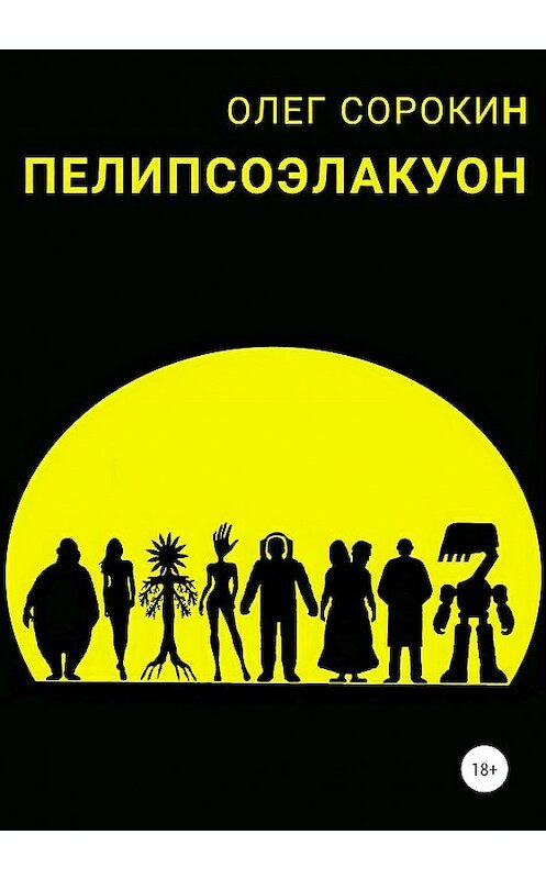 Обложка книги «Пелипсоэлакуон» автора Олега Сорокина издание 2020 года. ISBN 9785001717171.