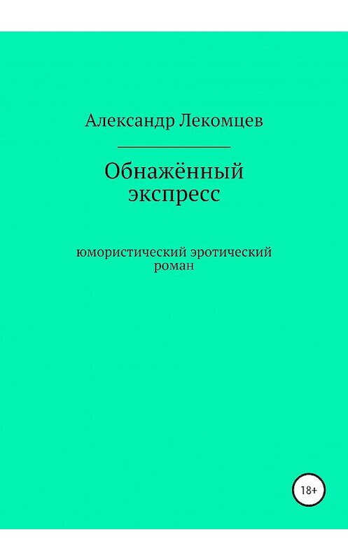 Обложка книги «Обнажённый экспресс. Юмористический эротический роман» автора Александра Лекомцева издание 2020 года.