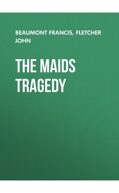 Обложка книги «The Maids Tragedy» автора .