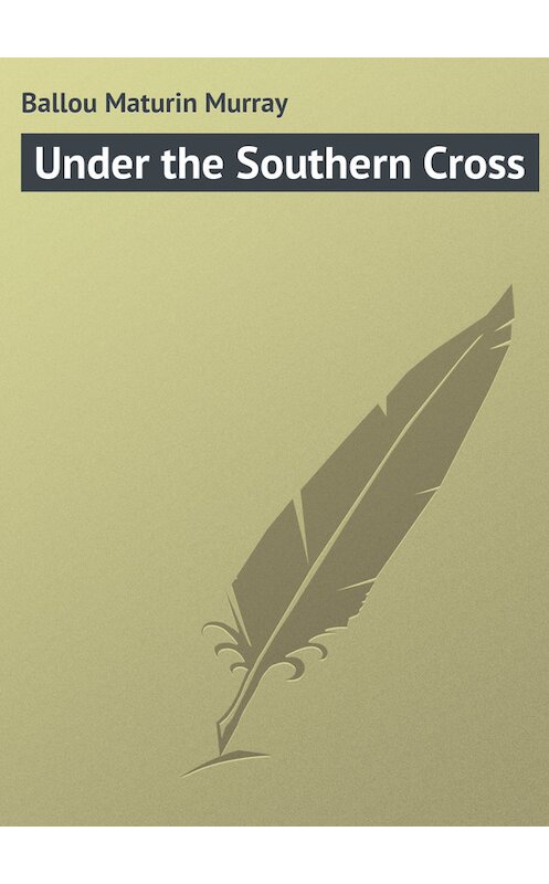 Обложка книги «Under the Southern Cross» автора Maturin Ballou.