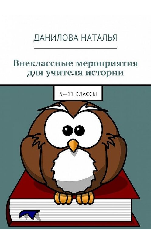 Обложка книги «Внеклассные мероприятия для учителя истории. 5—11 классы» автора Натальи Даниловы. ISBN 9785448313004.