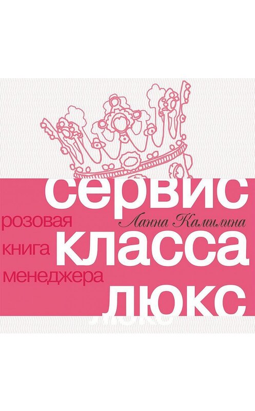 Обложка аудиокниги «Сервис класса люкс. Розовая книга менеджера» автора Ланны Камилины. ISBN 9785961439793.