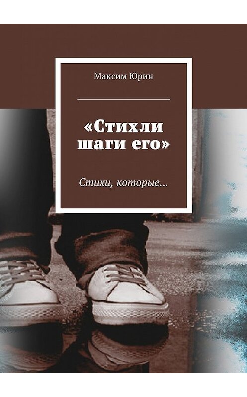 Обложка книги ««Стихли шаги его». Стихи, которые…» автора Максима Юрина. ISBN 9785448586293.