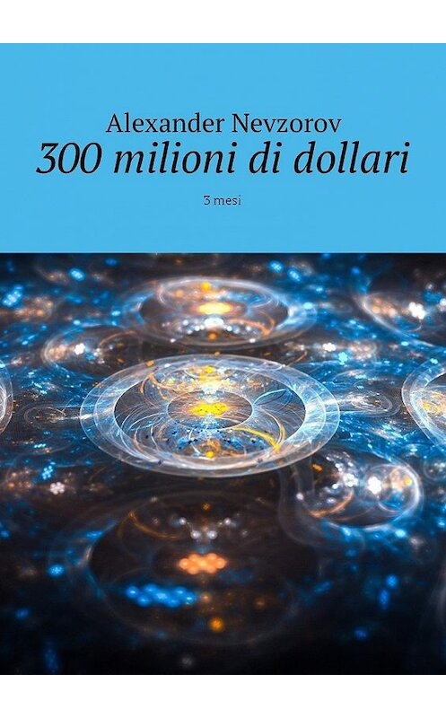 Обложка книги «300 milioni di dollari. 3 mesi» автора Александра Невзорова. ISBN 9785448575372.