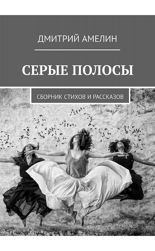Обложка книги «СЕРЫЕ ПОЛОСЫ. Сборник стихов и рассказов» автора Дмитрия Амелина. ISBN 9785449072726.