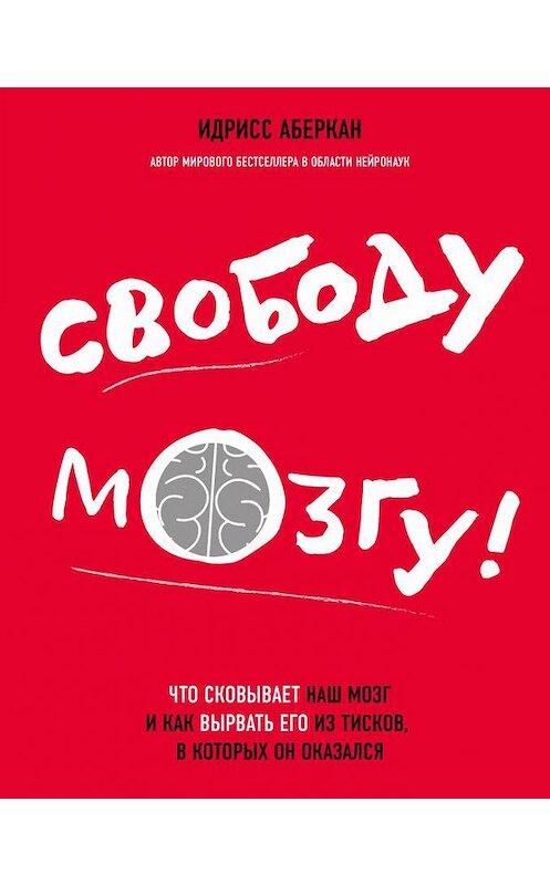 Обложка книги «Свободу мозгу! Что сковывает наш мозг и как вырвать его из тисков, в которых он оказался» автора Идрисса Аберкана издание 2017 года. ISBN 9785699991761.