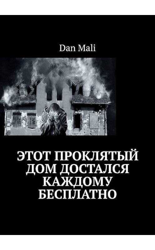 Обложка книги «Этот проклятый дом достался каждому бесплатно» автора Dan Mali. ISBN 9785005067357.