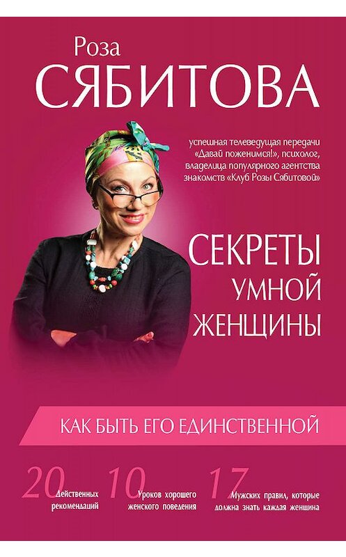 Обложка книги «Секреты умной женщины: как быть его единственной» автора Розы Сябитовы издание 2016 года. ISBN 9785170952632.