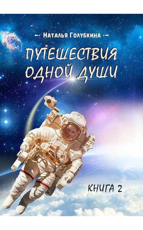 Обложка книги «Путешествия одной души. Книга 2» автора Натальи Голубкины. ISBN 9785005190628.