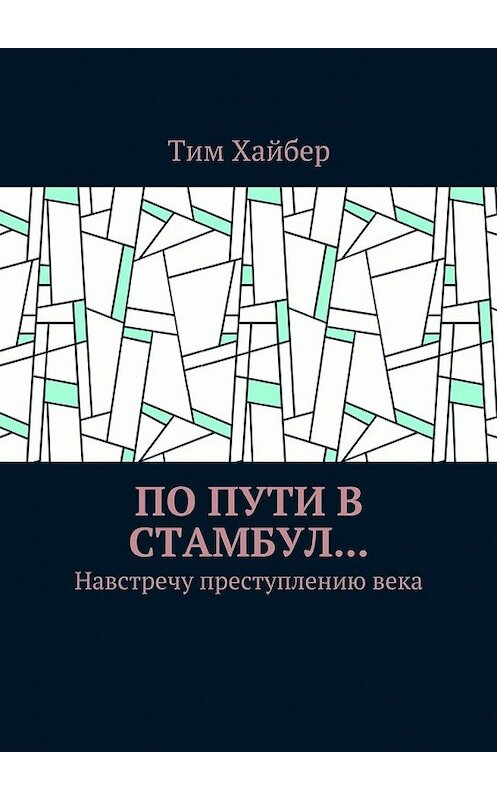 Обложка книги «По пути в Стамбул… Навстречу преступлению века» автора Тима Хайбера. ISBN 9785448537561.