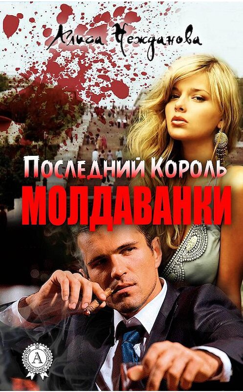Обложка книги «Последний Король Молдаванки» автора Алиси Неждановы.