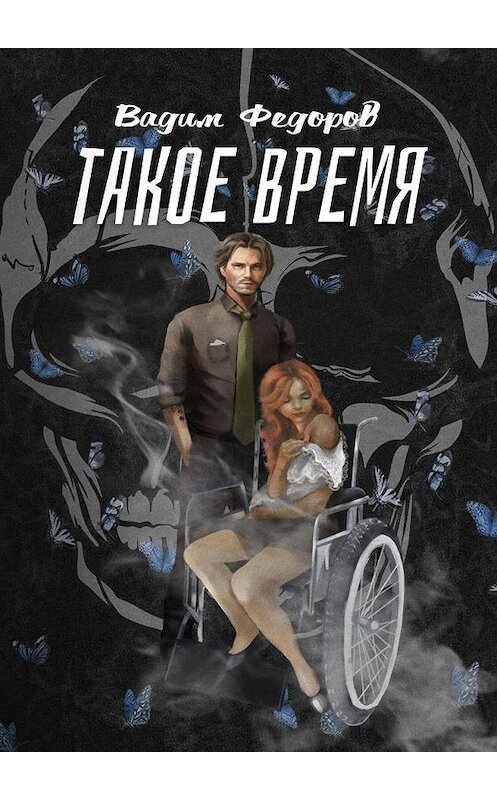 Обложка книги «Такое время» автора Вадима Фёдорова. ISBN 9785005123565.