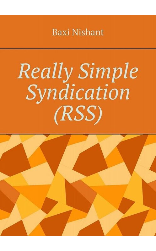 Обложка книги «Really Simple Syndication (RSS)» автора Baxi Nishant. ISBN 9785005036209.