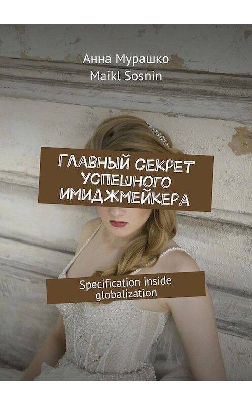 Обложка книги «Главный секрет успешного имиджмейкера. Specification inside globalization» автора . ISBN 9785448530180.