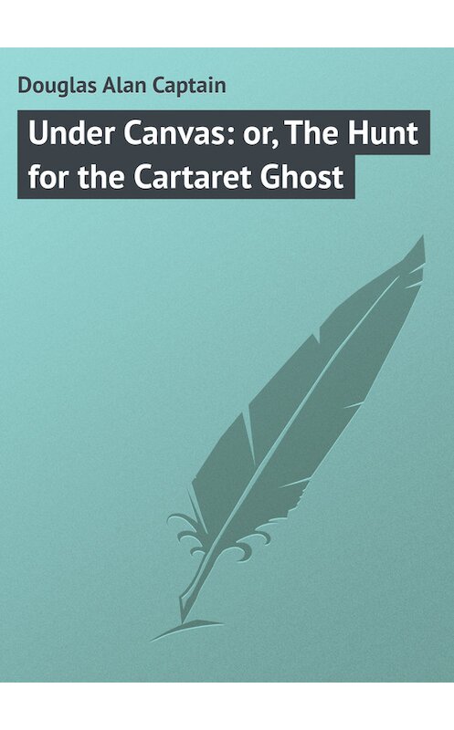 Обложка книги «Under Canvas: or, The Hunt for the Cartaret Ghost» автора Alan Douglas.