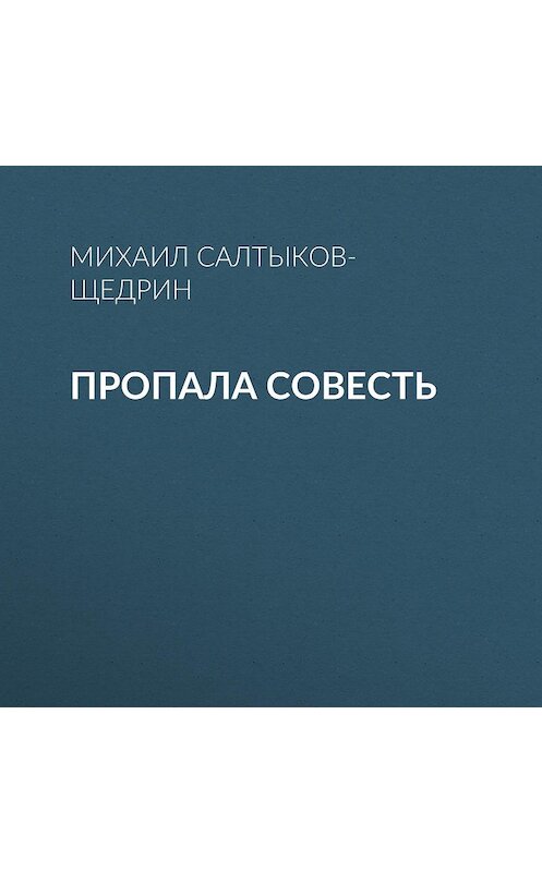 Обложка аудиокниги «Пропала совесть» автора Михаила Салтыков-Щедрина.