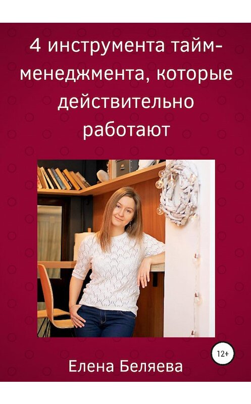 Обложка книги «4 инструмента тайм-менеджмента, которые действительно работают» автора Елены Беляевы издание 2020 года.