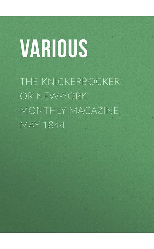 Обложка книги «The Knickerbocker, or New-York Monthly Magazine, May 1844» автора Various.