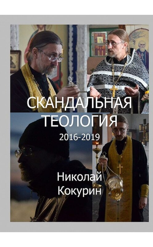 Обложка книги «Скандальная теология. 2016—2019» автора Николая Кокурина. ISBN 9785449801166.