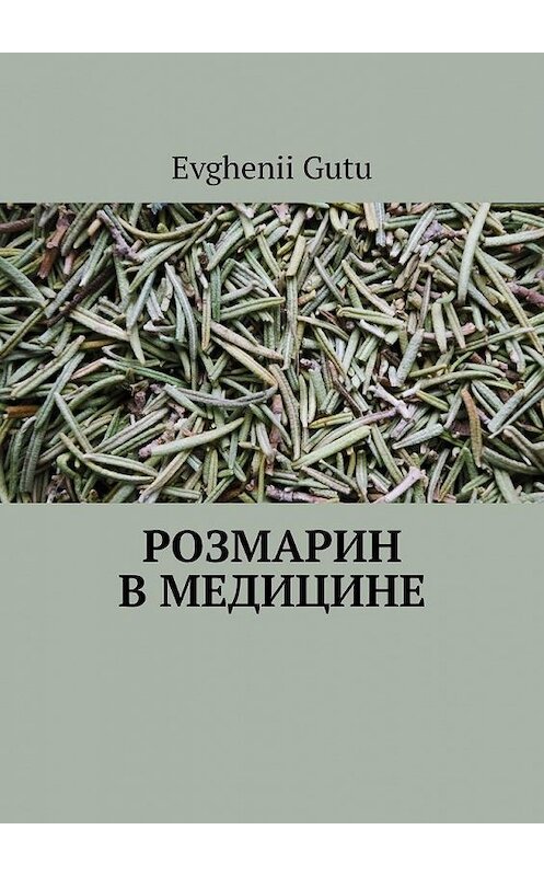 Обложка книги «Розмарин в медицине» автора Evghenii Gutu. ISBN 9785005143785.