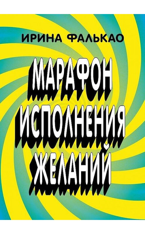 Обложка книги «Марафон исполнения желаний. 12-дневная программа с упражнениями, слайдами и аудио-медитациями» автора Ириной Фалькао. ISBN 9785449884671.