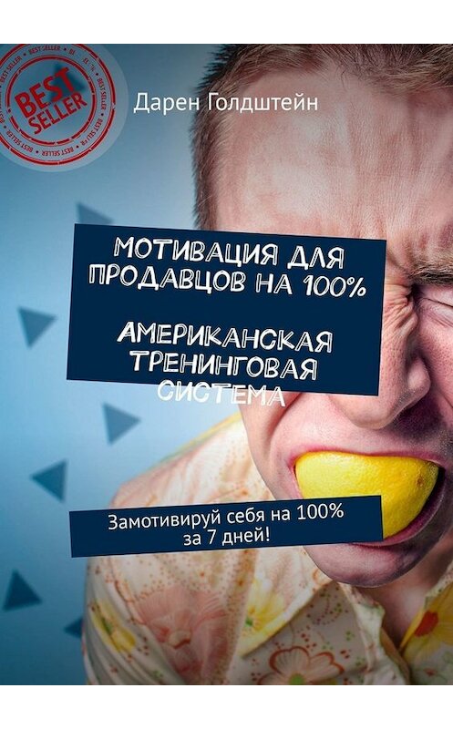 Обложка книги «Мотивация для продавцов на 100%. Американская тренинговая система. Замотивируй себя на 100% за 7 дней!» автора Дарена Голдштейна. ISBN 9785449664297.