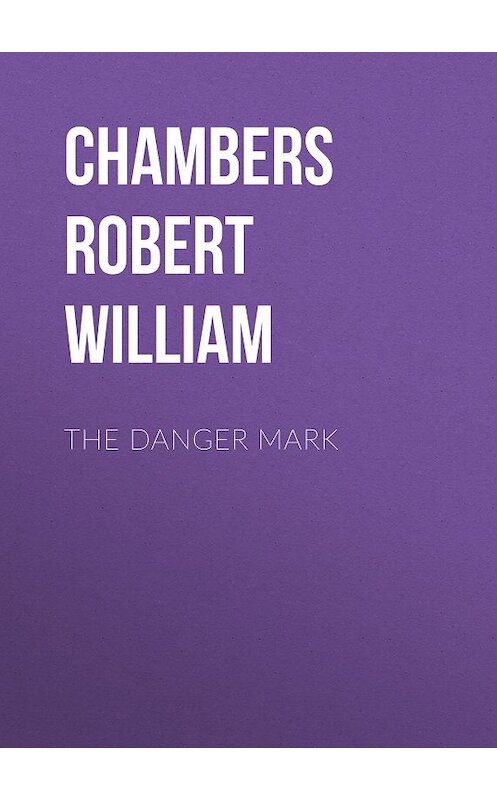 Обложка книги «The Danger Mark» автора Robert Chambers.