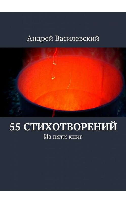 Обложка книги «55 стихотворений» автора Андрея Василевския. ISBN 9785447476618.