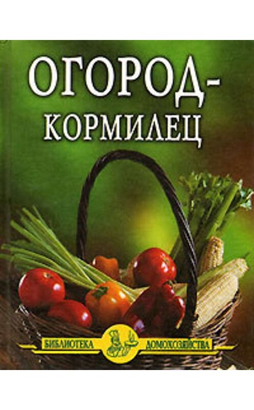 Обложка книги «Огород – кормилец» автора Ивана Дубровина издание 2004 года. ISBN 5855500268.