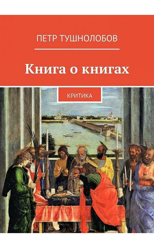 Обложка книги «Книга о книгах. Критика» автора Петра Тушнолобова. ISBN 9785448506116.