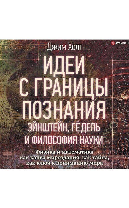 Обложка аудиокниги «Идеи с границы познания. Эйнштейн, Гёдель и философия науки» автора Джима Холта.