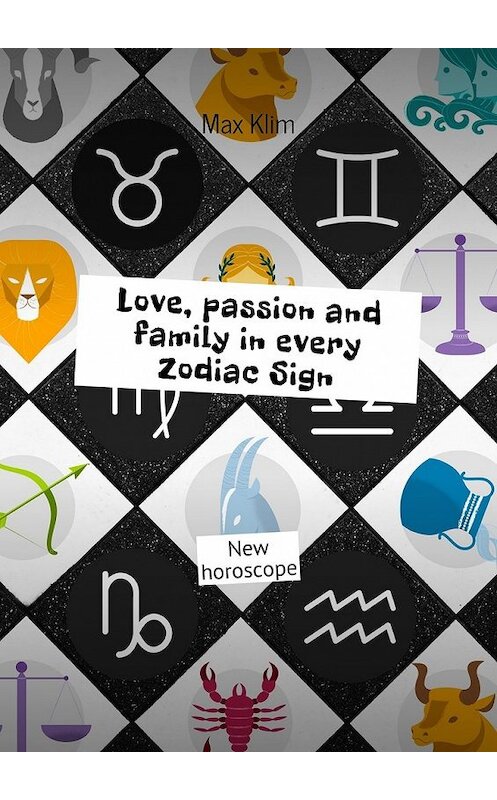 Обложка книги «Love, passion and family in every Zodiac Sign. New horoscope» автора Max Klim. ISBN 9785449010285.