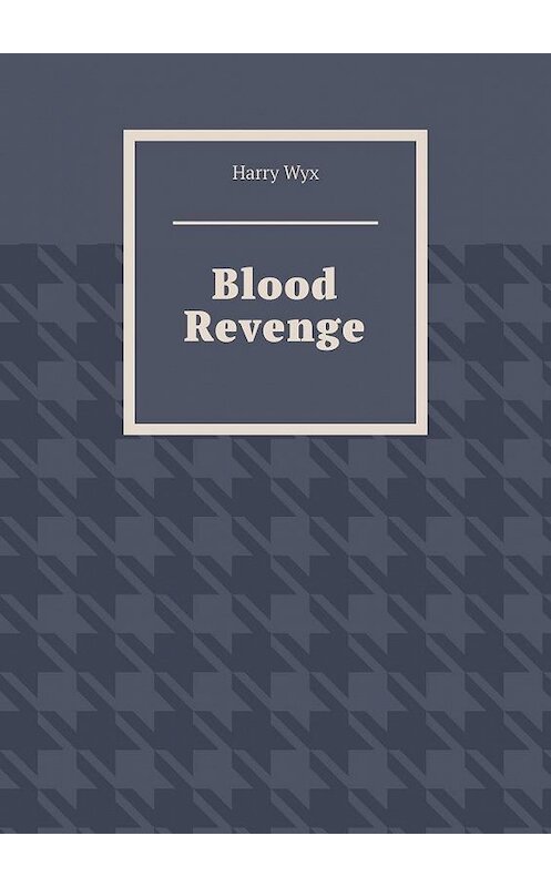 Обложка книги «Blood Revenge» автора Harry Wyx. ISBN 9785005161512.