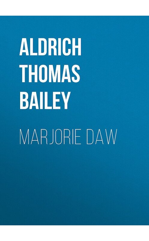 Обложка книги «Marjorie Daw» автора Thomas Aldrich.