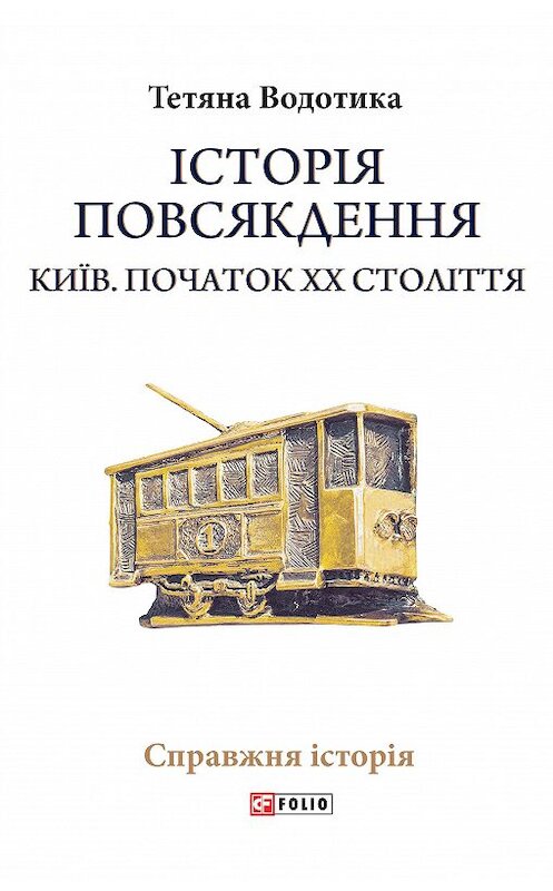 Обложка книги «Iсторiя повсякдення. Київ. Початок ХХ століття» автора Татьяны Водотыки.