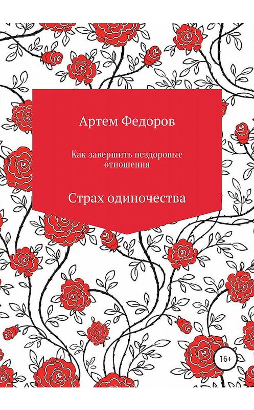 Обложка книги «Как завершить нездоровые отношения. Страх одиночества» автора Артема Федорова издание 2019 года.