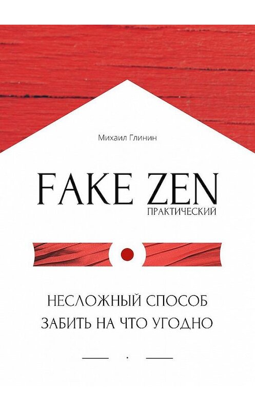 Обложка книги «Практический Fake Zen. Несложный способ забить на что угодно» автора Михаила Глинина. ISBN 9785005159281.