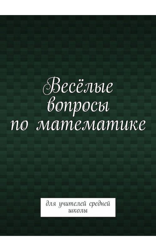 Обложка книги «Весёлые вопросы по математике. Для учителей средней школы» автора Валентиной Пташник. ISBN 9785448368684.