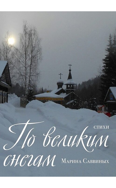 Обложка книги «По великим снегам. Стихи» автора Мариной Саввиных. ISBN 9785448374883.