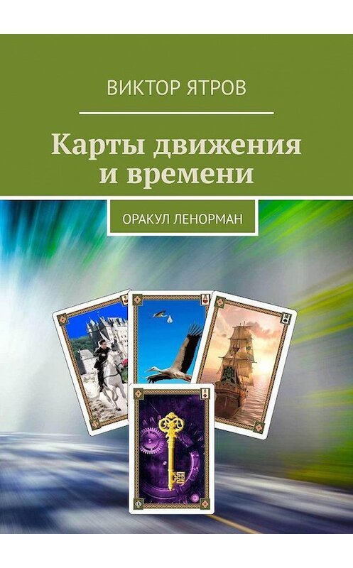 Обложка книги «Карты движения и времени. Оракул Ленорман» автора Виктора Ятрова. ISBN 9785005188601.