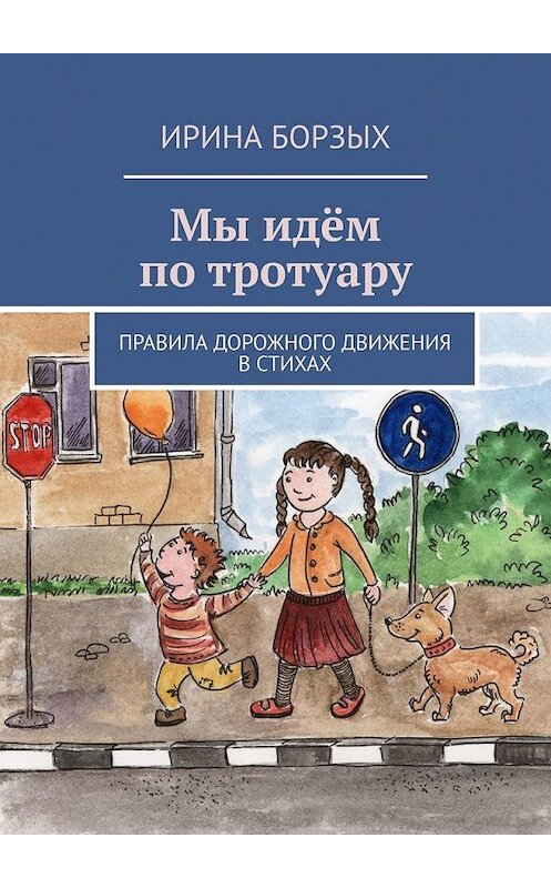 Обложка книги «Мы идём по тротуару. Правила дорожного движения в стихах» автора Ириной Борзых. ISBN 9785005046697.