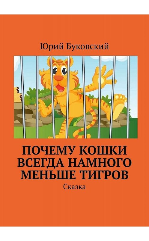 Обложка книги «Почему кошки всегда намного меньше тигров. Сказка» автора Юрия Буковския. ISBN 9785005083302.